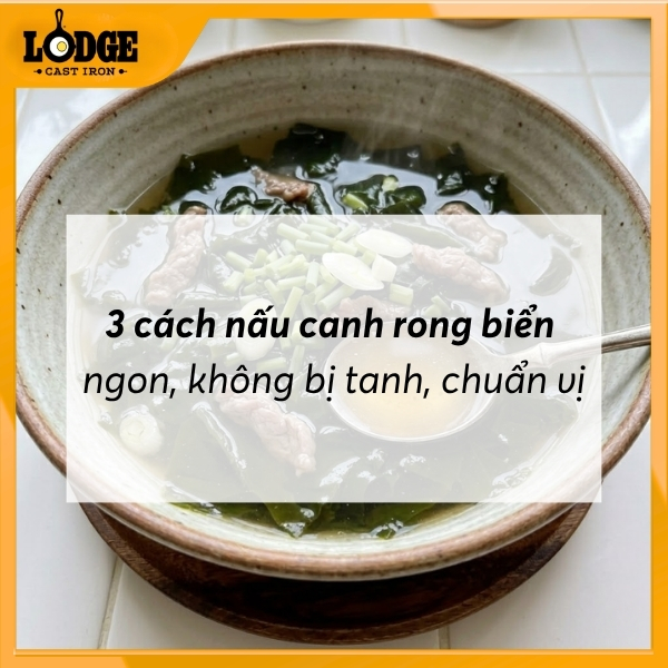 3 cách nấu canh rong biển ngon, không bị tanh, chuẩn vị