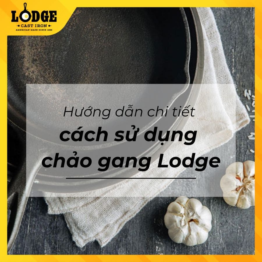 Hướng dẫn chi tiết cách sử dụng chảo gang Lodge