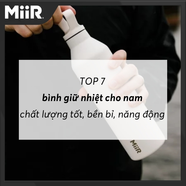 TOP 7 bình giữ nhiệt cho nam chất lượng tốt, bền bỉ, năng động