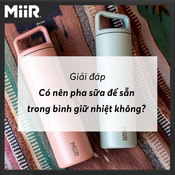 Giải đáp: Có nên pha sữa để sẵn trong bình giữ nhiệt không?