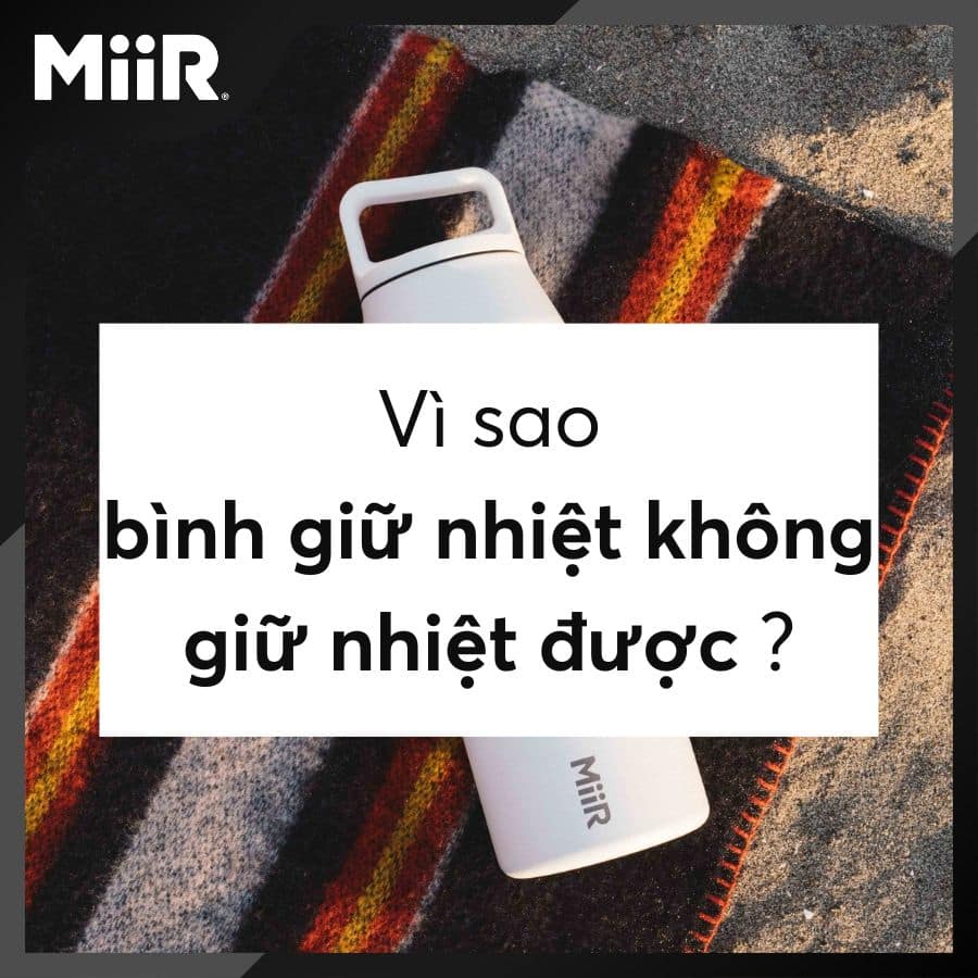 Vì sao bình giữ nhiệt không giữ được nhiệt?