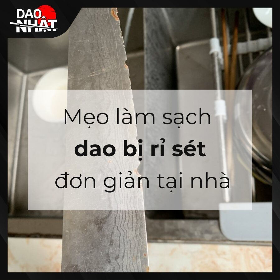 Dao bị rỉ sét - Mẹo làm sạch dao bị rỉ sét tại nhà
