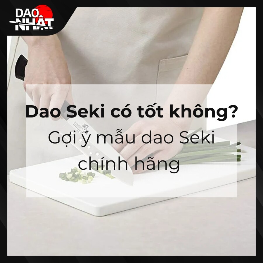 Dao Seki có tốt không? Gợi ý mẫu dao Seki chính hãng