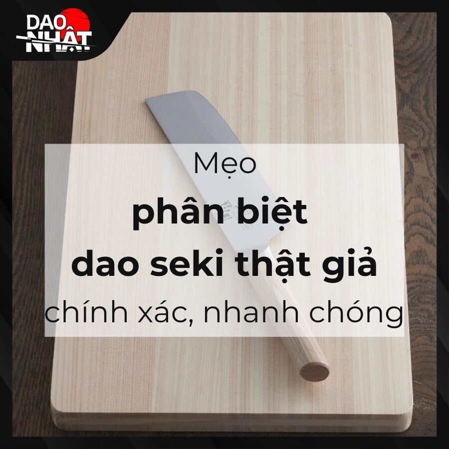 Mẹo phân biệt dao Seki thật giả chính xác, nhanh chóng