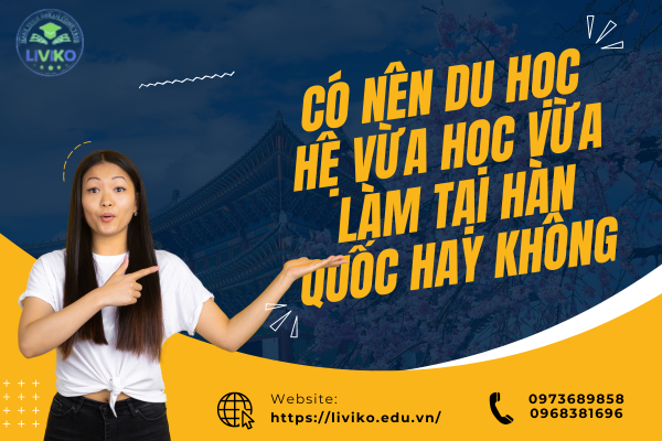 Có nên du học hệ vừa học vừa làm tại Hàn Quốc hay không?