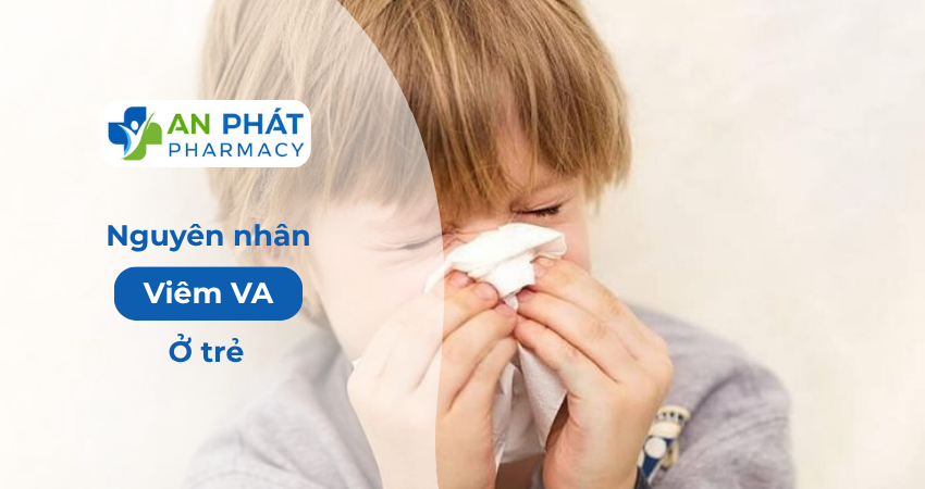 Viêm VA Ở Trẻ Em: Nguyên Nhân, Triệu Chứng, Biến Chứng Và Cách Điều Trị