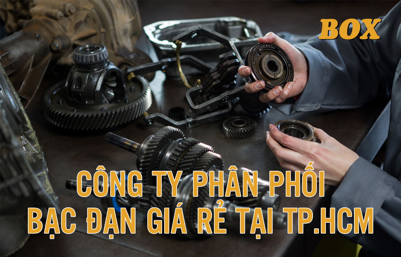 CÔNG TY TNHH TM DV BOX VIỆT NAM – CHUYÊN PHÂN PHỐI BẠC ĐẠN GIÁ SỈ TẠI TP.HCM