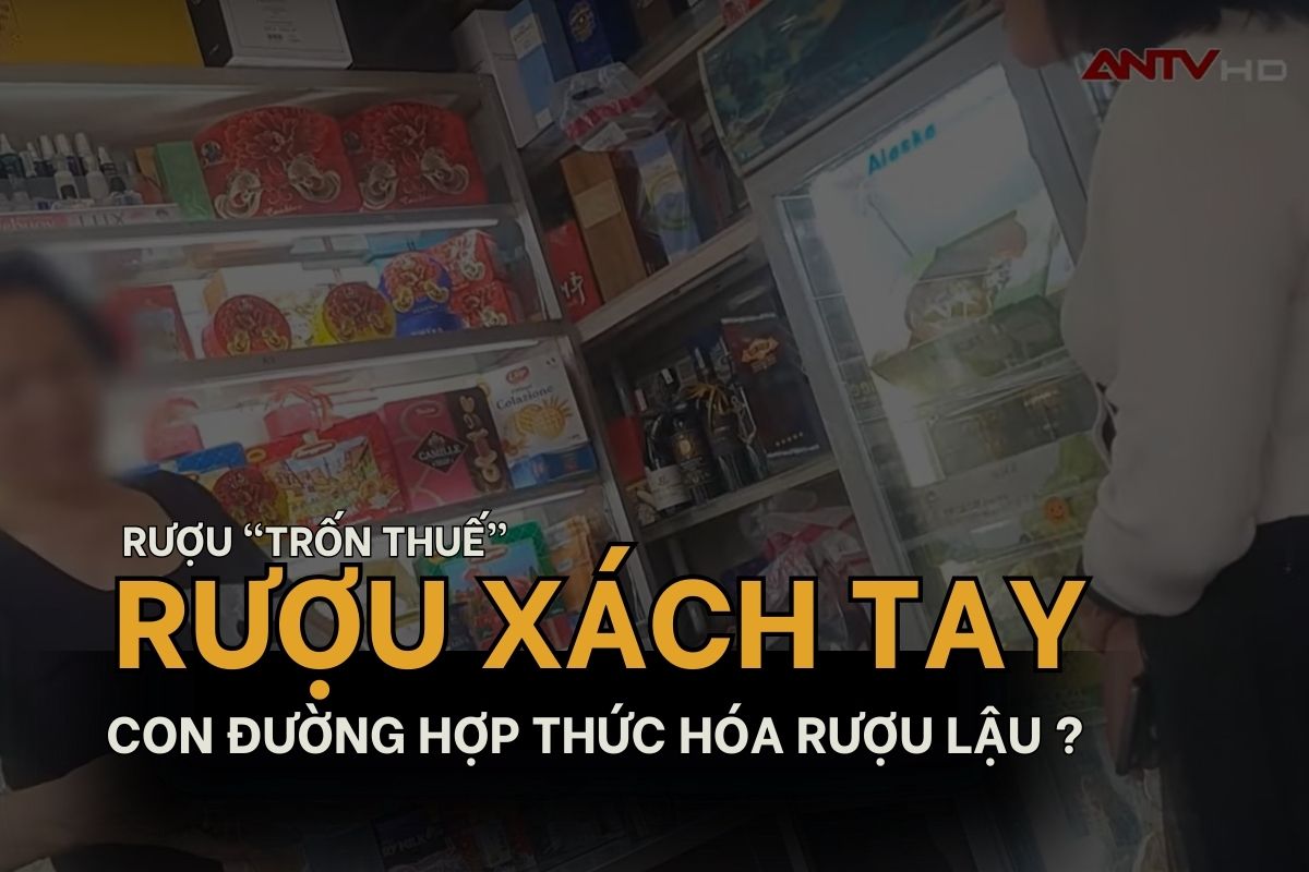 RƯỢU XÁCH TAY – CON ĐƯỜNG HỢP THỨC HÓA RƯỢU LẬU