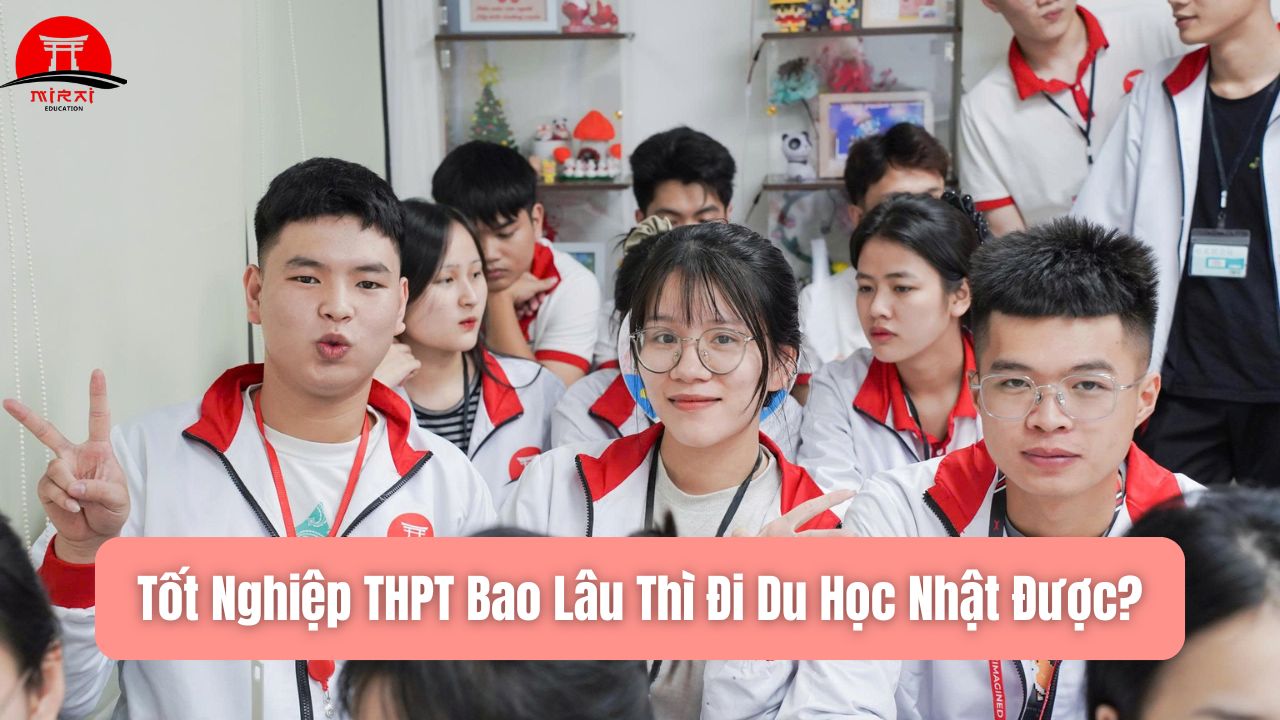 Tốt Nghiệp THPT Bao Lâu Thì Đi Du Học Nhật Được?