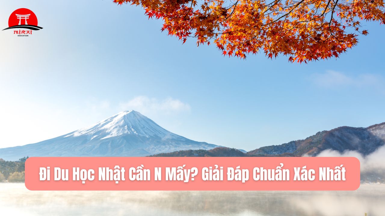 Đi Du Học Nhật Cần N Mấy? Giải Đáp Chuẩn Xác Nhất