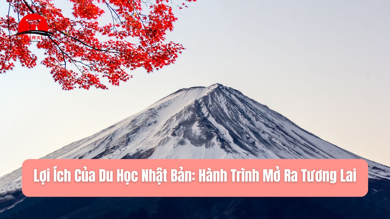 Lợi Ích Của Du Học Nhật Bản: Hành Trình Mở Ra Tương Lai