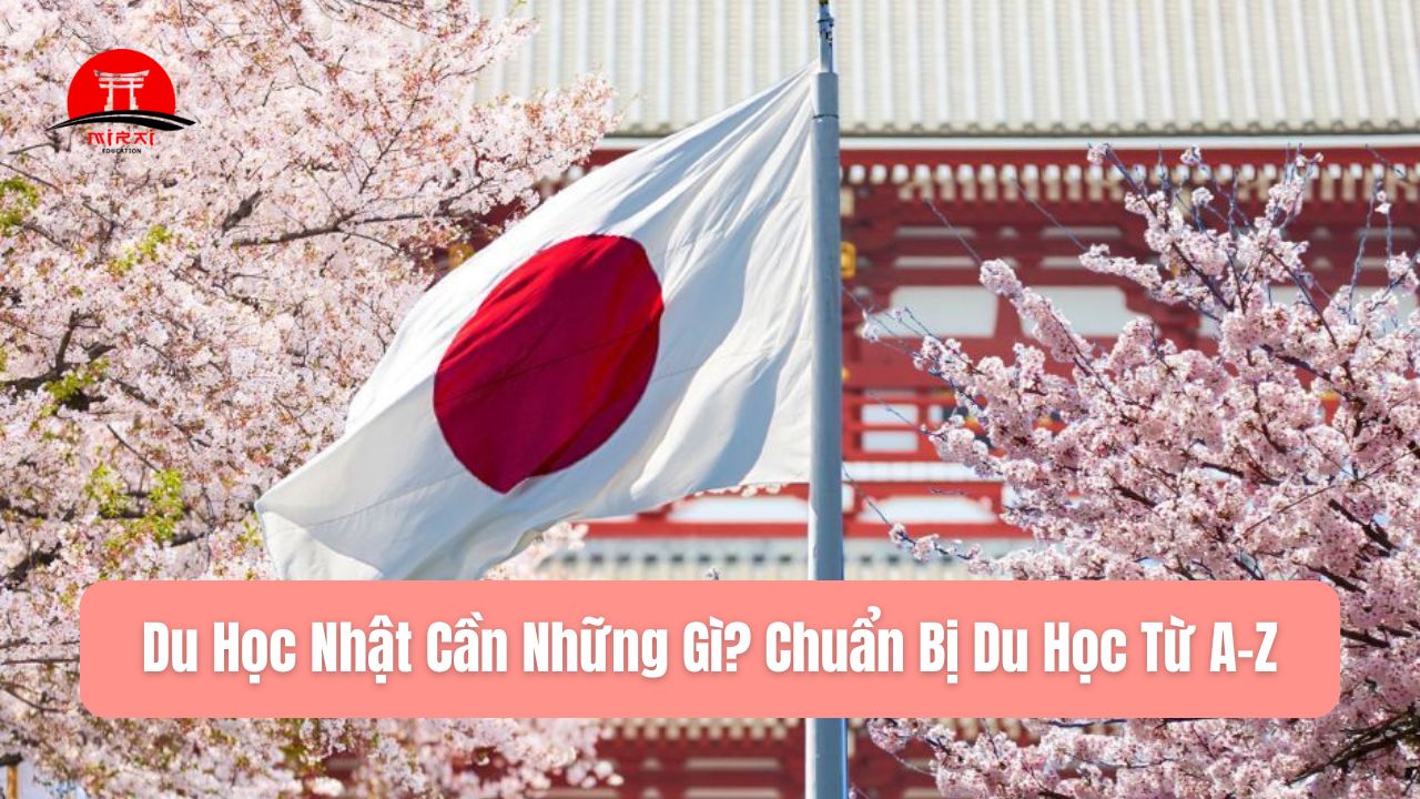 Du Học Nhật Cần Những Gì? Hướng Dẫn Chuẩn Bị Du Học Từ A–Z