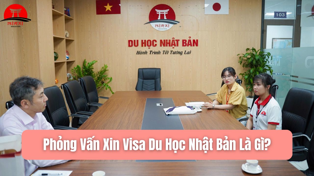 Phỏng Vấn Xin Visa Du Học Nhật Bản: Kinh Nghiệm Đậu Cao