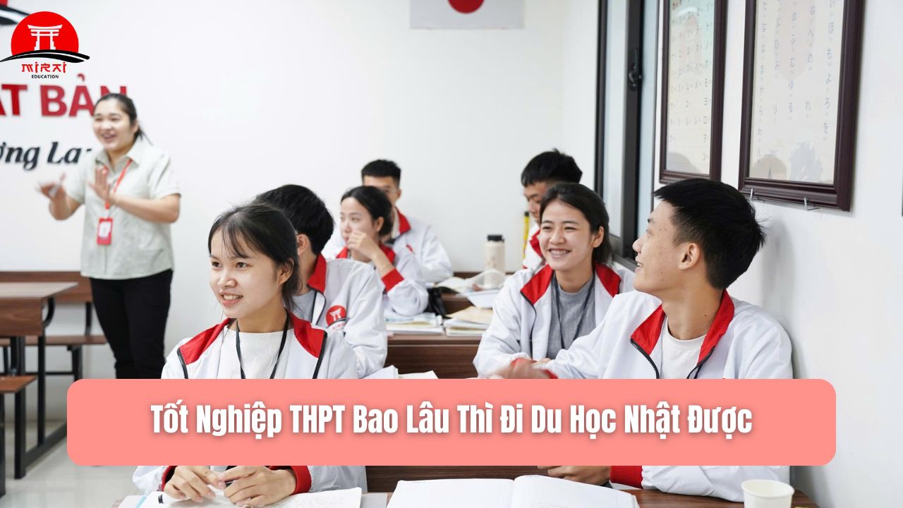 Tốt Nghiệp THPT Bao Lâu Thì Đi Du Học Nhật Được?