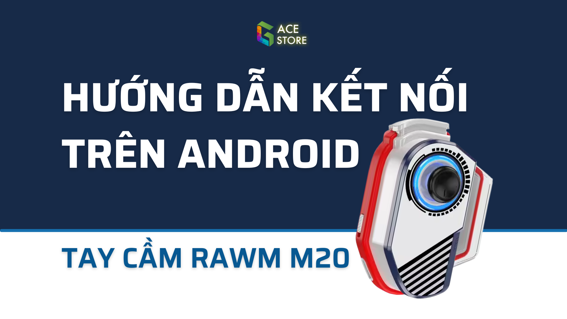 Tay cầm Rawm M20 | Hướng đẫn kết nối và kích hoạt tay cầm cho Android