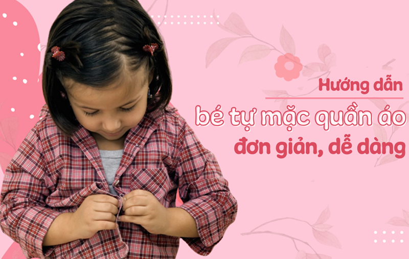 Hướng dẫn bé tự mặc quần áo dễ dàng mà ba mẹ nên biết