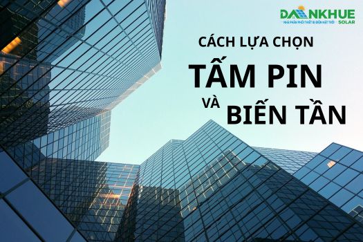 Bí Kíp Chọn Pin Mặt Trời và Biến Tần: Góc Nhìn Từ Người Trong Nghề Để Bạn Không 'Tiền Mất Tật Mang'