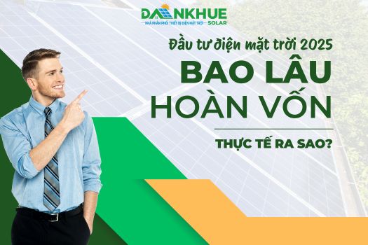 Đầu Tư Điện Mặt Trời 2025: Bao Lâu Hoàn Vốn & Lợi Nhuận Thực Tế Ra Sao?
