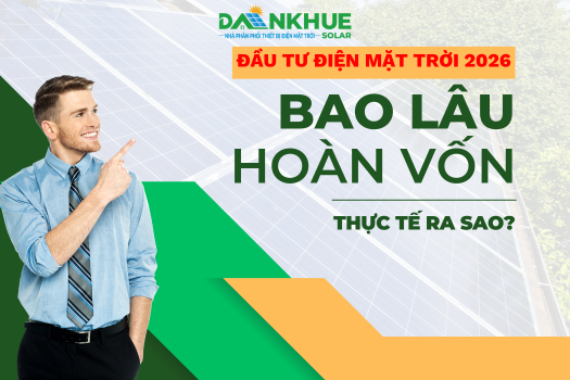 Đầu Tư Điện Mặt Trời 2026: Bao Lâu Hoàn Vốn & Lợi Nhuận Thực Tế Ra Sao?