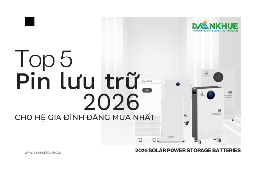 Pin lưu trữ điện mặt trời cho hệ gia đình đáng mua nhất 2026