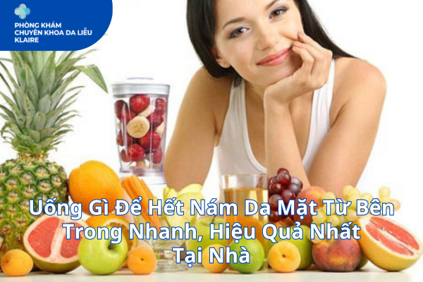 Uống Gì Để Hết Nám Da Mặt Từ Bên Trong Nhanh, Hiệu Quả Nhất Tại Nhà