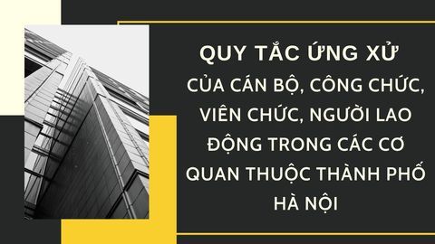 Quy tắc ứng xử - Của cán bộ, Công chức, Viên chức, Người lao động trong các cơ quan thuộc thành phố Hà Nội