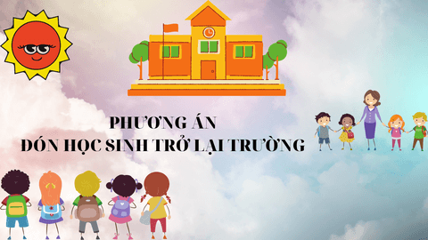 PHƯƠNG ÁN ĐÓN HỌC SINH TRỞ LẠI TRƯỜNG