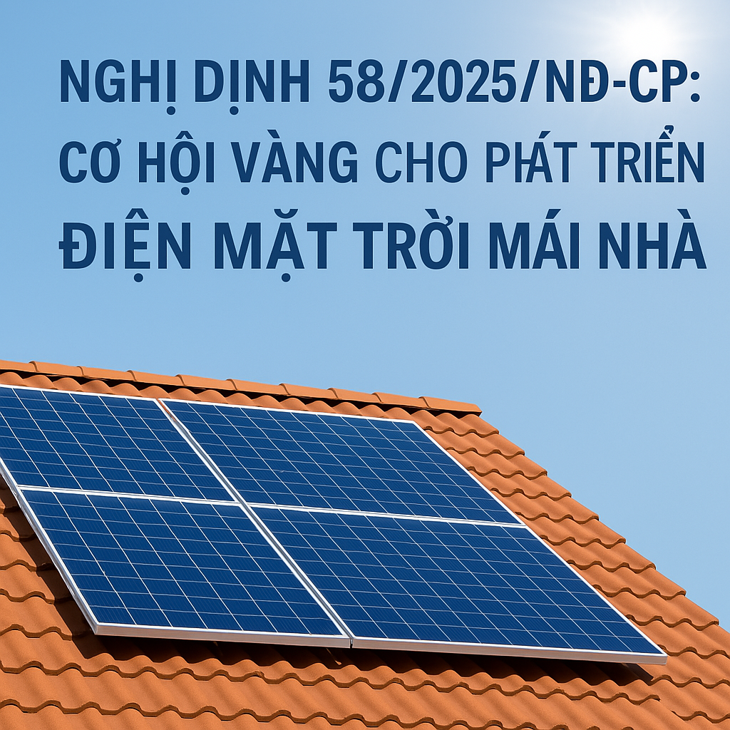 Nghị định 58/2025/NĐ-CP: Cơ Hội Vàng Phát Triển Điện Mặt Trời Mái Nhà Tại Việt Nam