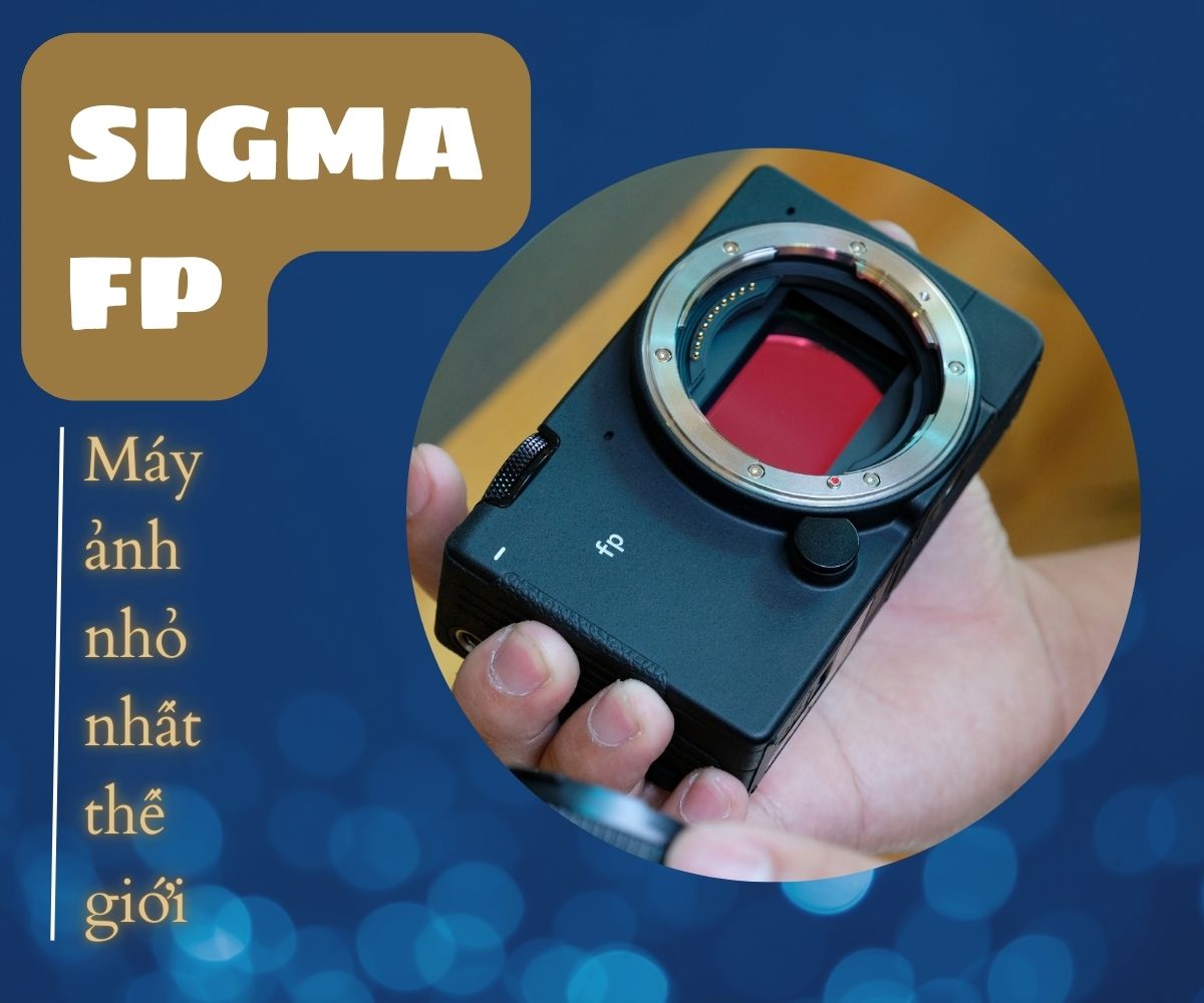 Sigma FP: Chiếc Máy Ảnh Full-Frame Nhỏ Gọn Nhất Thế Giới