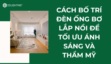 Cách Bố Trí Đèn Ống Bơ Lắp Nổi Để Tối Ưu Ánh Sáng Và Thẩm Mỹ