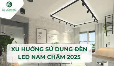 Xu Hướng Sử Dụng Đèn LED Nam Châm 2025