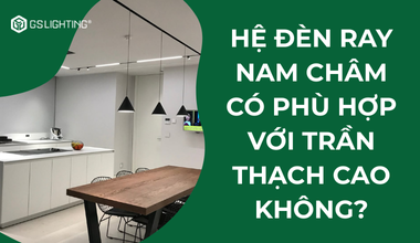 Hệ Đèn Ray Nam Châm Có Phù Hợp Với Trần Thạch Cao Không?