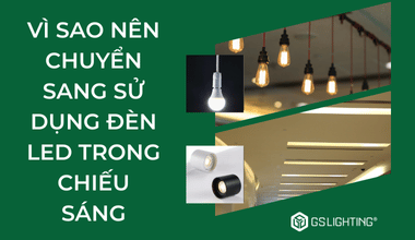 Vì Sao Nên Chuyển Sang Sử Dụng Đèn LED Trong Chiếu Sáng