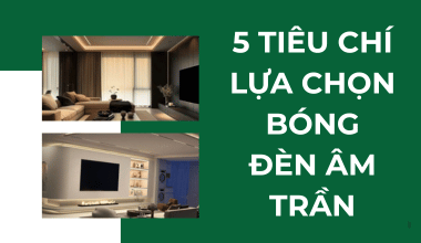 5 Tiêu Chí Lựa Chọn Bóng Đèn Âm Trần Cho Không Gian Gia Đình