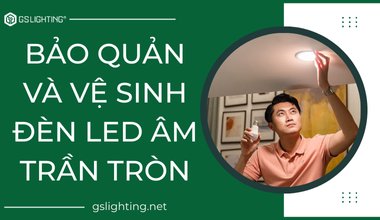Bí Quyết Bảo Quản Và Vệ Sinh Đèn LED Tròn Âm Trần