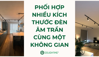 Cách Phối Hợp Nhiều Kích Thước Đèn Âm Trần Cùng Một Không Gian