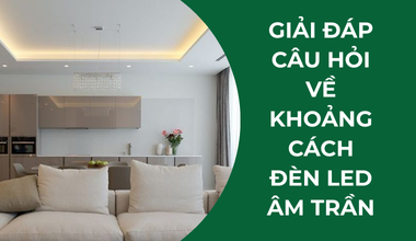 Giải Đáp Câu Hỏi Thường Gặp Về Khoảng Cách Đèn LED Âm Trần