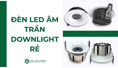 Đèn LED Âm Trần Downlight Rẻ: Lựa Chọn Hoàn Hảo Cho Chiếu Sáng