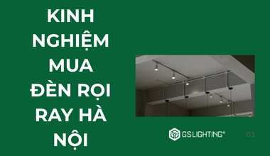 Kinh Nghiệm Mua Đèn Rọi Ray Hà Nội: Hướng Dẫn Chọn Đúng Đèn, Đúng Giá
