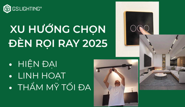 Xu Hướng Chọn Đèn Rọi Ray 2025: Hiện Đại - Linh Hoạt - Thẩm Mỹ Tối Đa