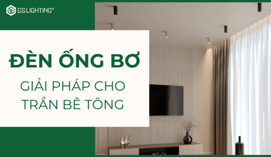 Đèn Ống Bơ - Giải Pháp Chiếu Sáng Tối Ưu Cho Trần Bê Tông