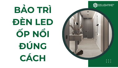 Bảo Trì Đèn LED Ốp Nổi Đúng Cách Để Tăng Tuổi Thọ