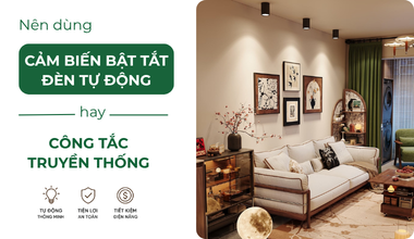 Nên Dùng Cảm Biến Bật Tắt Đèn Tự Động Hay Công Tắc Truyền Thống?