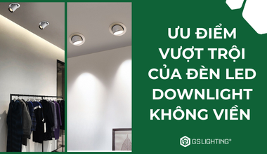 Ưu Điểm Vượt Trội Của Đèn LED Downlight Không Viền