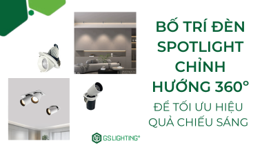 Bố Trí Đèn Spotlight Chỉnh Hướng 360º Để Tối Ưu Chiếu Sáng