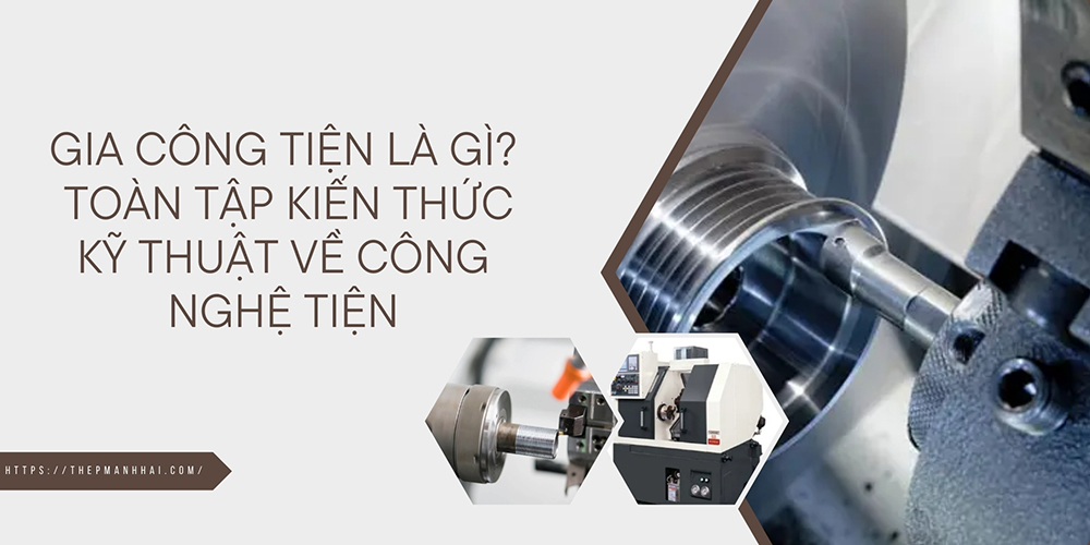 Gia công tiện là gì? Toàn tập kiến thức kỹ thuật về công nghệ tiện