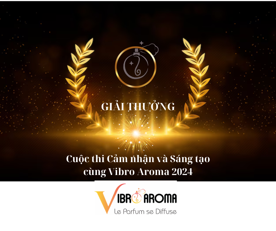 CÔNG BỐ GIẢI THƯỞNG CUỘC THI CẢM NHẬN VÀ SÁNG TẠO CÙNG NƯỚC HOA VIBRO AROMA 04/2024