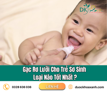 Gạc Rơ Lưỡi Cho Trẻ Sơ Sinh Loại Nào Tốt Nhất ?
