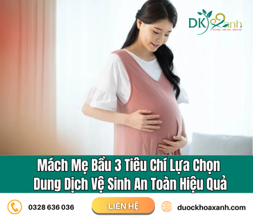 Mách mẹ bầu 3 tiêu chí lựa chọn dung dịch vệ sinh an toàn hiệu quả