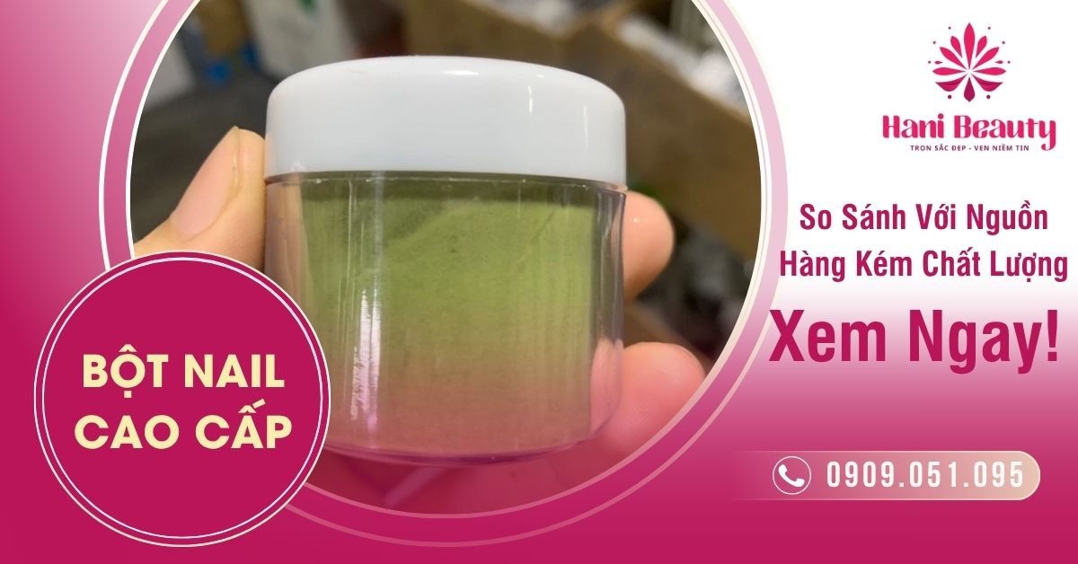 So Sánh Bột Nail Cao Cấp Với Nguồn Hàng Kém Chất Lượng, Xem Ngay!